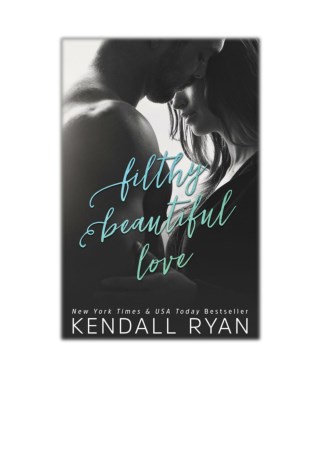 [PDF] Free Download Filthy Beautiful Love By Kendall Ryan