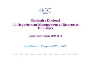 Séminaire Doctoral du Département Management et Ressources Humaines Année universitaire 2009-2010 Coordinatrice : Franç