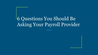 6 Questions You Should Be Asking Your Payroll Provider