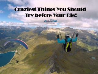 Craziest Things You Should Try before Your Die!