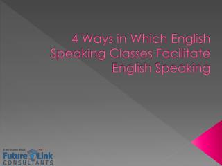 4 Ways in Which English Speaking Classes Facilitate English Speaking