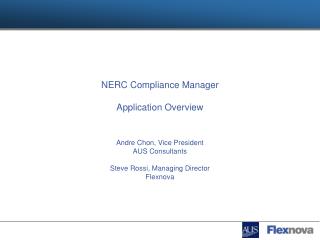 NERC Compliance Manager Application Overview Andre Chon, Vice President AUS Consultants Steve Rossi, Managing Director F