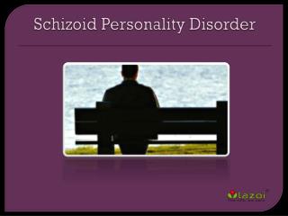 Schizoid Personality Disorder: Causes, Symptoms, Daignosis, Prevention and Treatment