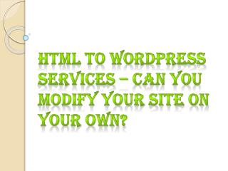 HTML to Wordpress Services â€“ Can You Modify Your Site on Your Own?