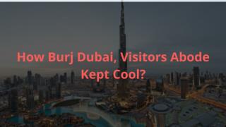How Burj Dubai, Visitors Abode Kept Cool?