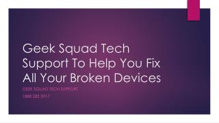 Geek Squad Tech Support To Help You Fix All Your Broken Devices- Free PPT