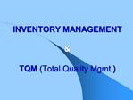 INVENTORY MANAGEMENT TQM Total Quality Mgmt.