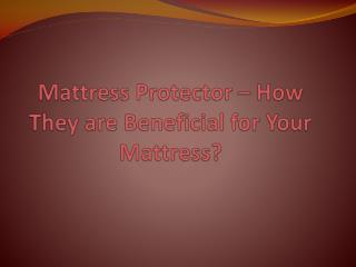 Mattress Protector â€“ How They are Beneficial for Your Mattress?