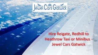 Hire Reigate, Redhill to Heathrow Taxi or Minibus - Jewel Cars Gatwick