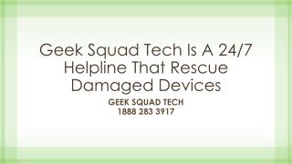 Geek Squad Tech Is A 24/7 Helpline That Rescue Damaged Devices- Free PPT