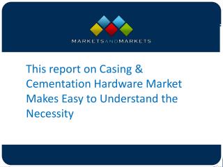 This report on Casing & Cementation Hardware Market Makes Easy to Understand the Necessity