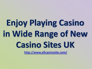 Enjoy Playing Casino in Wide Range of New Casino Sites UK