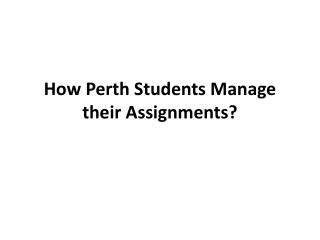How Perth Students Manage their Assignments?