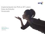 Implementaci n de IPv6 en BT Latam. Caso de Estudio: Venezuela