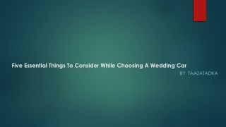 Five Essential Things To Consider While Choosing A Wedding Car by taazatadka