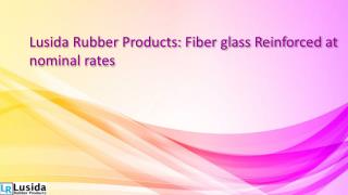 Lusida Rubber ProductsFiber glass Reinforced at nominal rates
