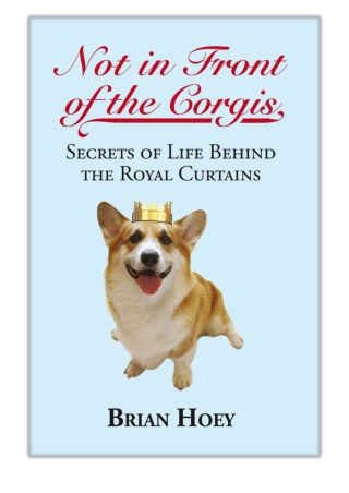 [PDF] Free Download Not in Front of the Corgis By Brian Hoey