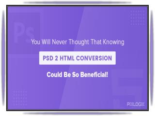 You Will Never Thought That Knowing PSD to Html Conversion Could Be So Beneficial!