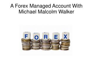 A Forex Managed Account With Michael Malcolm Walker