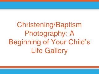 Christening/Baptism Photography: A Beginning of Your Childâ€™s Life Gallery