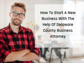 How To Start A New Business With The Help Of Delaware County Business Attorney