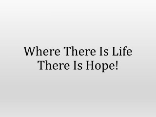 Where There Is Life There Is Hope!