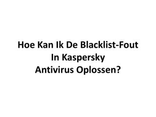 Hoe Kan Ik De Blacklist-Fout In Kaspersky Antivirus Oplossen?