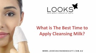 What is The Best Time to Apply Cleansing Milk? - Looks Hair and Beauty by Neeta