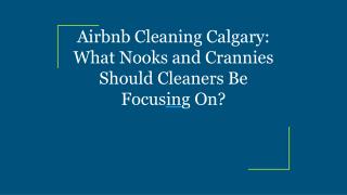 Airbnb Cleaning Calgary: What Nooks and Crannies Should Cleaners Be Focusing On?