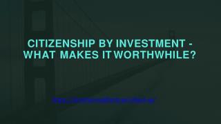 Citizenship by Investment - What Makes it Worthwhile?