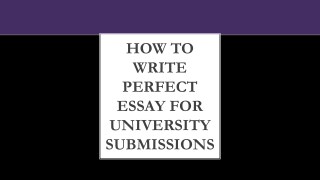 How to write perfect essay for University submissions?