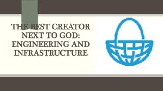 Engineering and Infrastructure - The best creator next to GOD