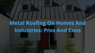 Metal Roofing On Homes And Industries: Pros And Cons