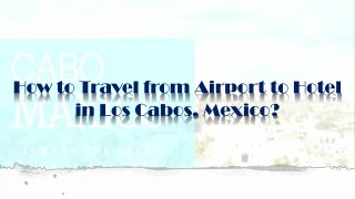 How to Travel from Airport to Hotel in Los Cabos, Mexico?