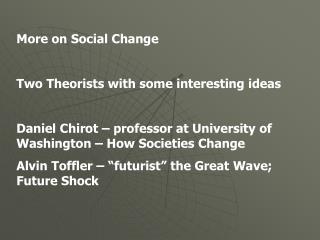 More on Social Change Two Theorists with some interesting ideas Daniel Chirot – professor at University of Washington –