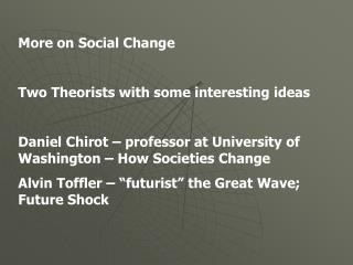 More on Social Change Two Theorists with some interesting ideas Daniel Chirot – professor at University of Washington –