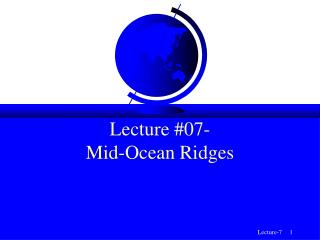 Lecture #07- Mid-Ocean Ridges
