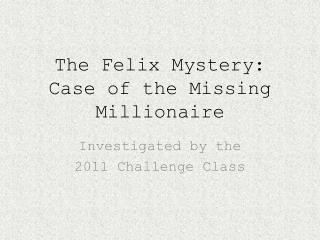 The Felix Mystery: Case of the Missing Millionaire
