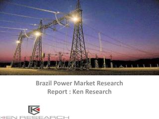 Brazil Power Market Research Report, Analysis, Opportunities, Forecast, Applications, Leading Players : Ken Research