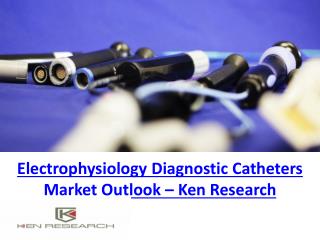 Electrophysiology Diagnostic Catheters Market Outlook â€“ Ken Research