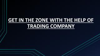 GET IN THE ZONE WITH THE HELP OF TRADING COMPANY