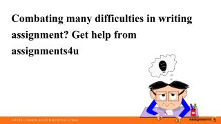 Combating many difficulties in writing assignment? Get help from assignments4u