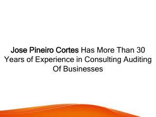 Jose Pineiro Cortes Has More Than 30 Years of Experience in Consulting Auditing Of Businesses