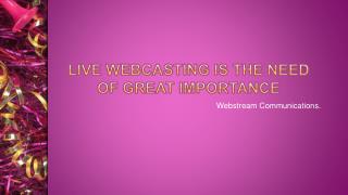 Live Webcasting is the need of great importance
