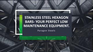 Stainless steel Hexagon bars- Your perfect low maintenance equipment.