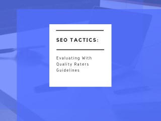 SEO Tactics: Evaluating With Quality Raters Guidelines