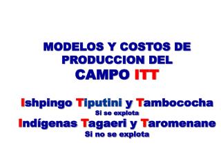 MODELOS Y COSTOS DE PRODUCCION DEL CAMPO ITT I shpingo T iputini y T ambococha Si se explota I ndígenas T agaeri y