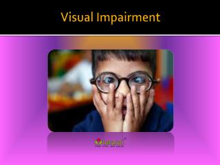 Visual Impairment: Causes, Symptoms, Daignosis, Prevention and Treatment