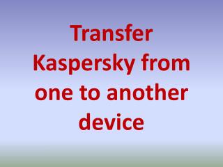 Transfer Kaspersky from one to another device