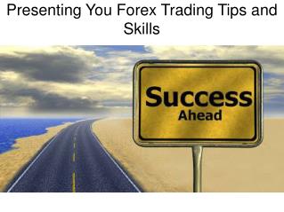 Presenting You Forex Trading Tips and Skills